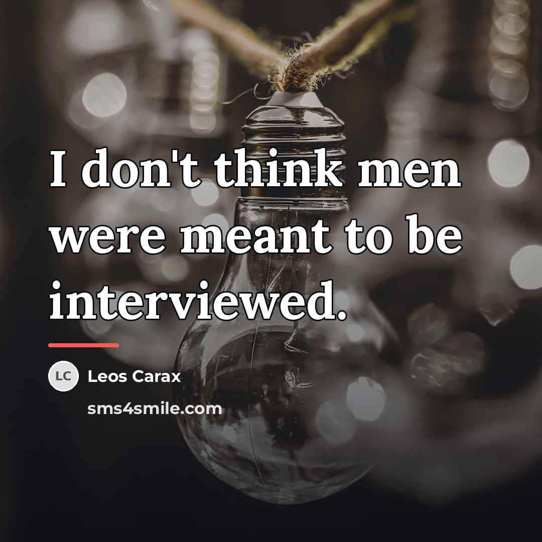 “I don't think men were meant to be interviewed.…” quote by Leos Carax
