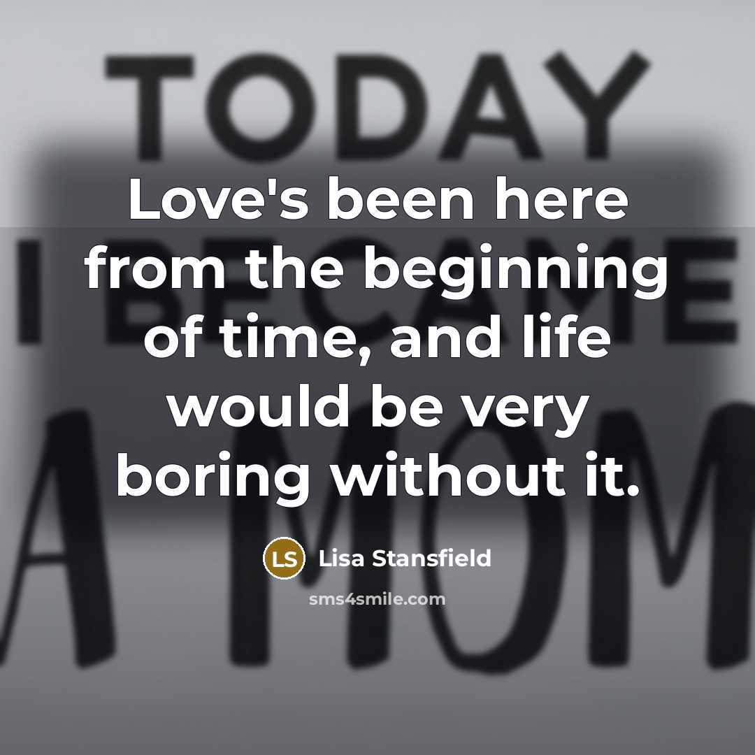 “Love's been here from the beginning of time, and life…” quote by Lisa Stansfield