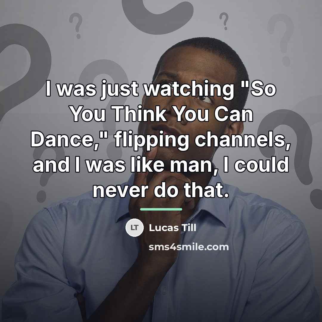 “I was just watching "So You Think You Can Dance,"…” quote by Lucas Till