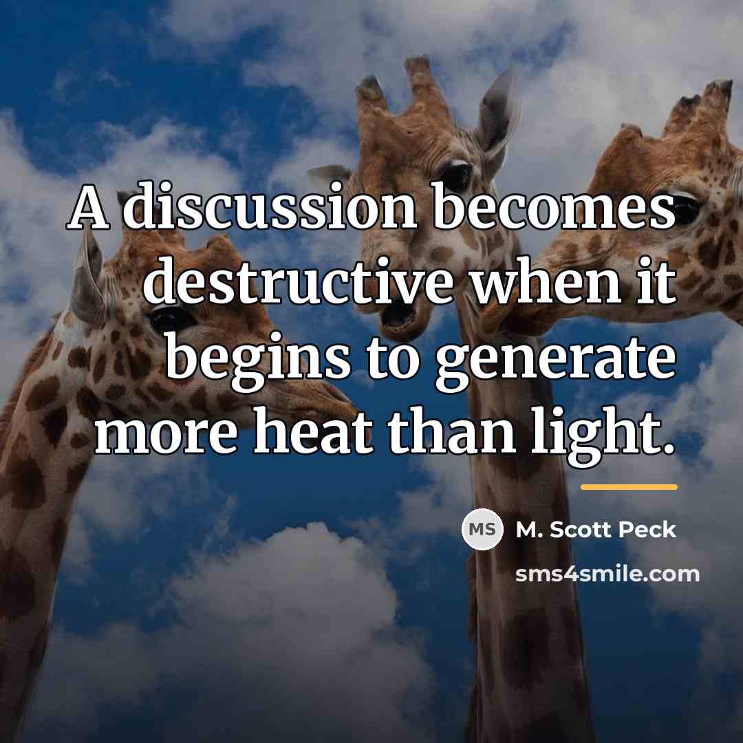 “A discussion becomes destructive when it begins to generate more…” quote by M. Scott Peck