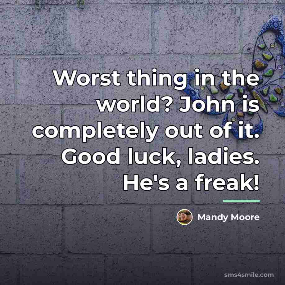“Worst thing in the world? John is completely out of…” quote by Mandy Moore