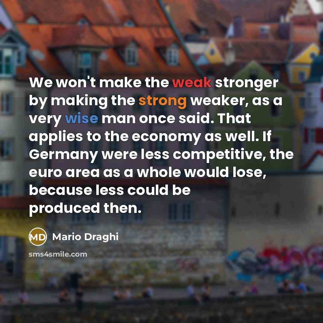 “We won't make the weak stronger by making the strong…” quote by Mario Draghi