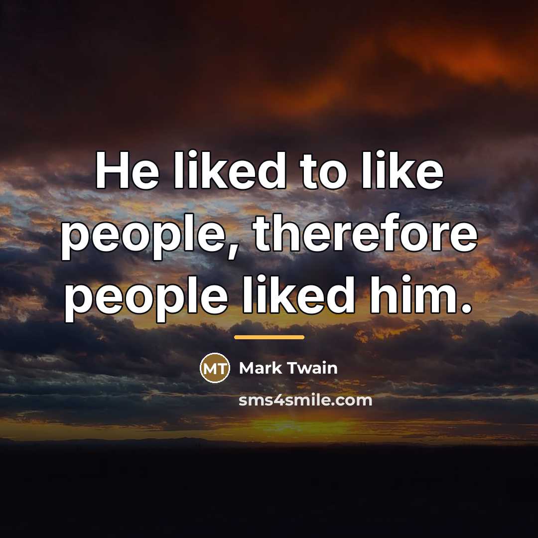 “He liked to like people, therefore people liked him.…” quote by Mark Twain