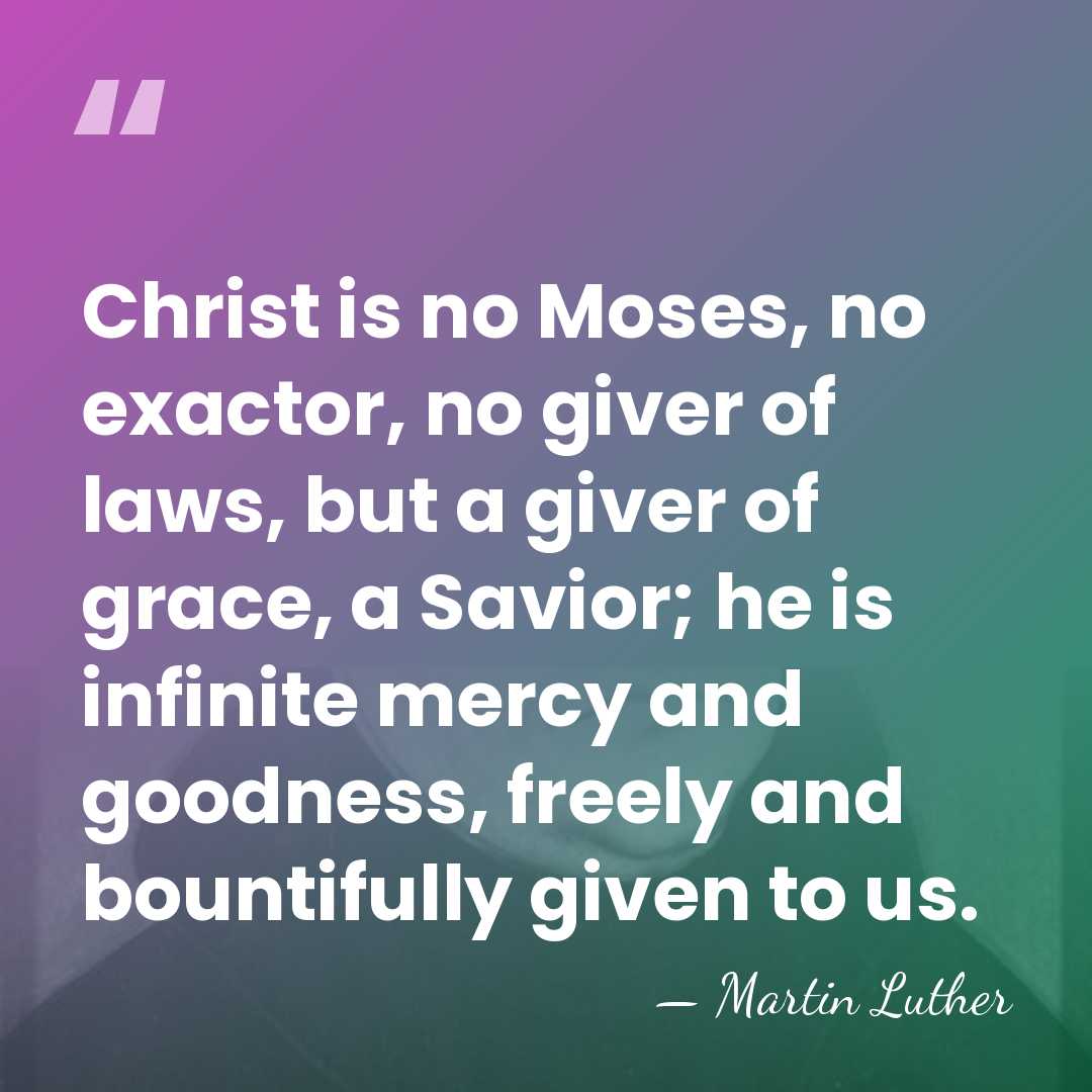 Christ is no Moses, no exactor, no giver of laws, but a&hellip; - Martin Luther