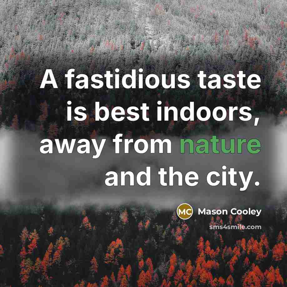 “A fastidious taste is best indoors, away from nature and…” quote by Mason Cooley