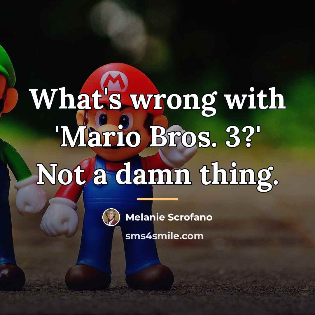 “What's wrong with 'Mario Bros. 3?' Not a damn thing.…” quote by Melanie Scrofano
