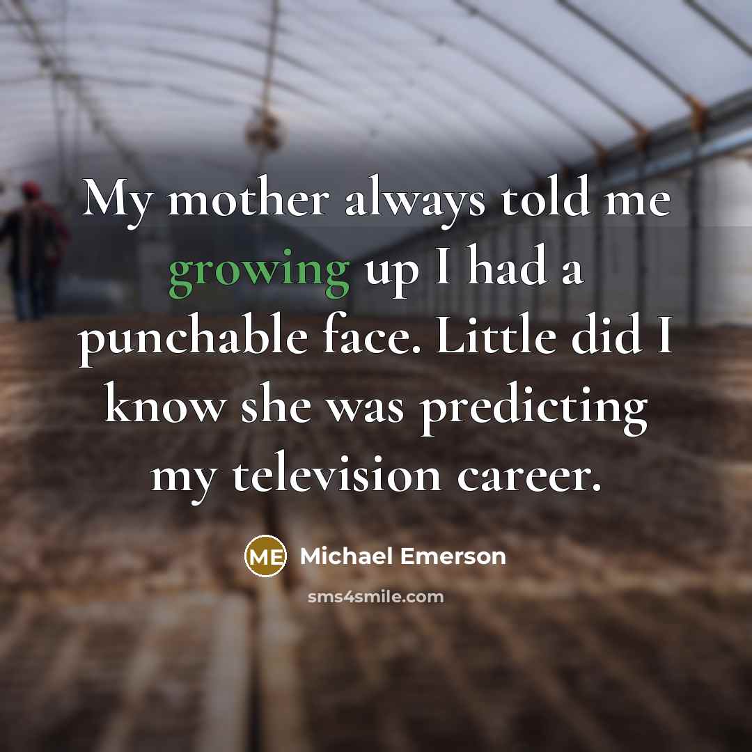 “My mother always told me growing up I had a…” quote by Michael Emerson
