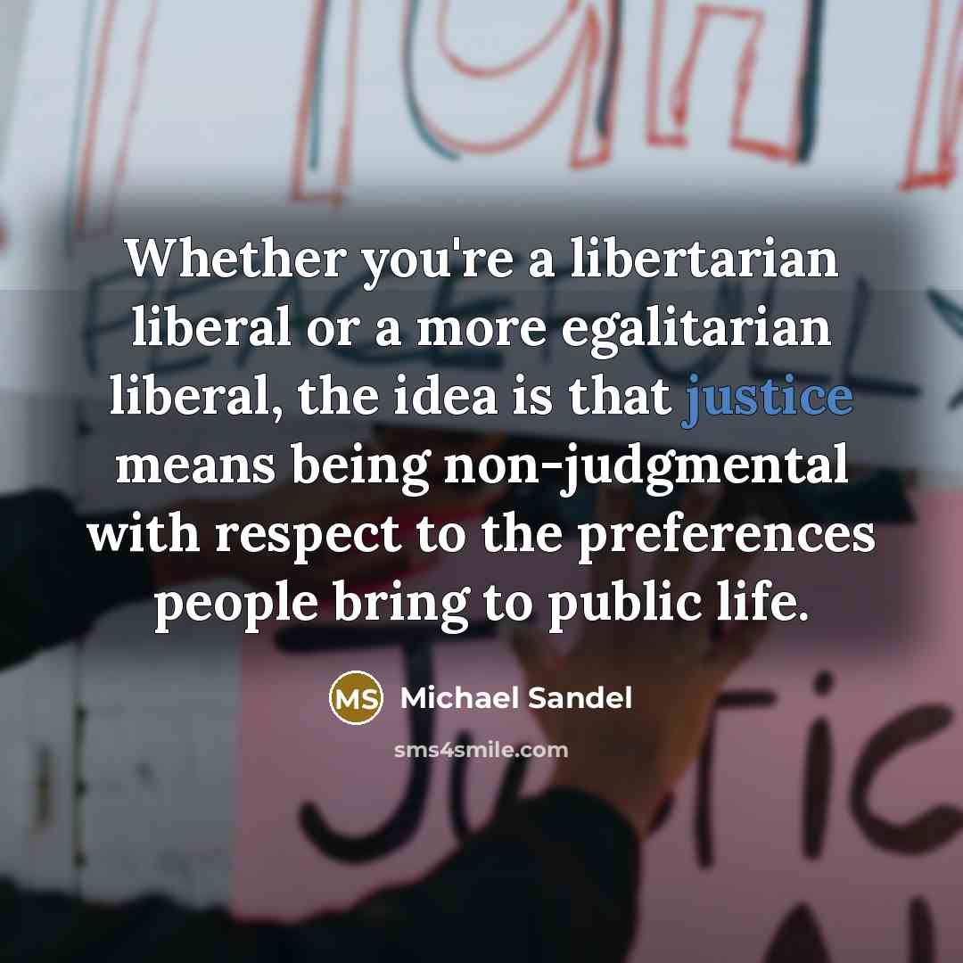 “Whether you're a libertarian liberal or a more egalitarian liberal,…” quote by Michael Sandel