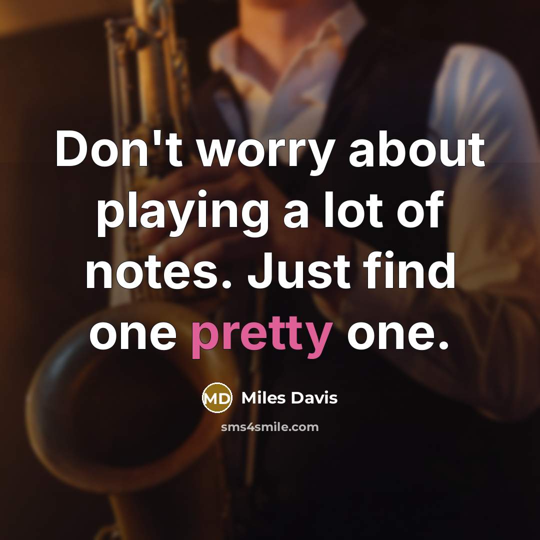 “Don't worry about playing a lot of notes. Just find…” quote by Miles Davis