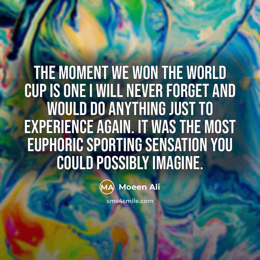 “The moment we won the World Cup is one I…” quote by Moeen Ali