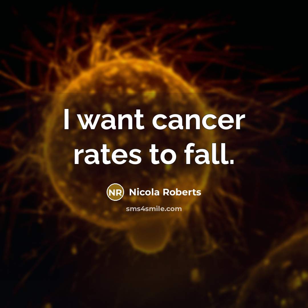 “I want cancer rates to fall.…” quote by Nicola Roberts