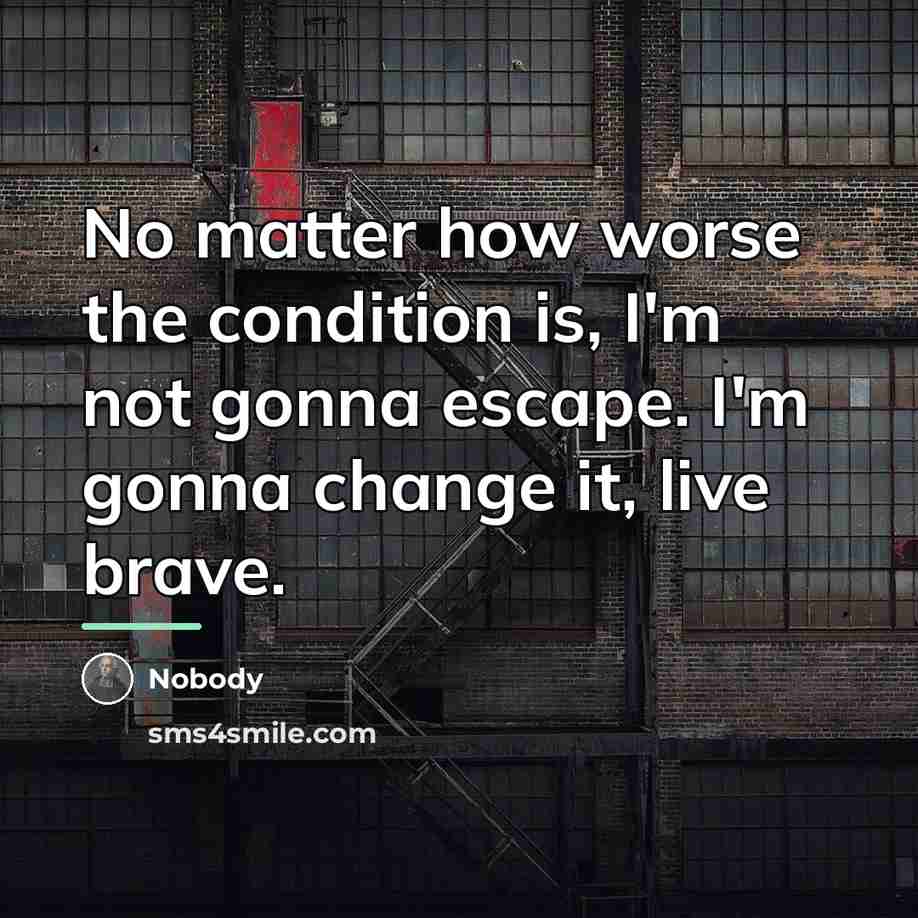 “No matter how worse the condition is, I'm not gonna…” quote by Nobody