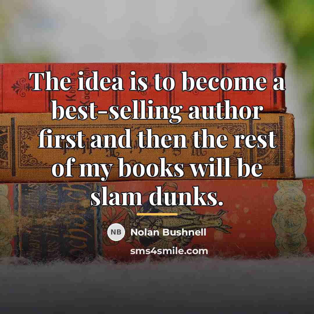 “The idea is to become a best-selling author first and…” quote by Nolan Bushnell