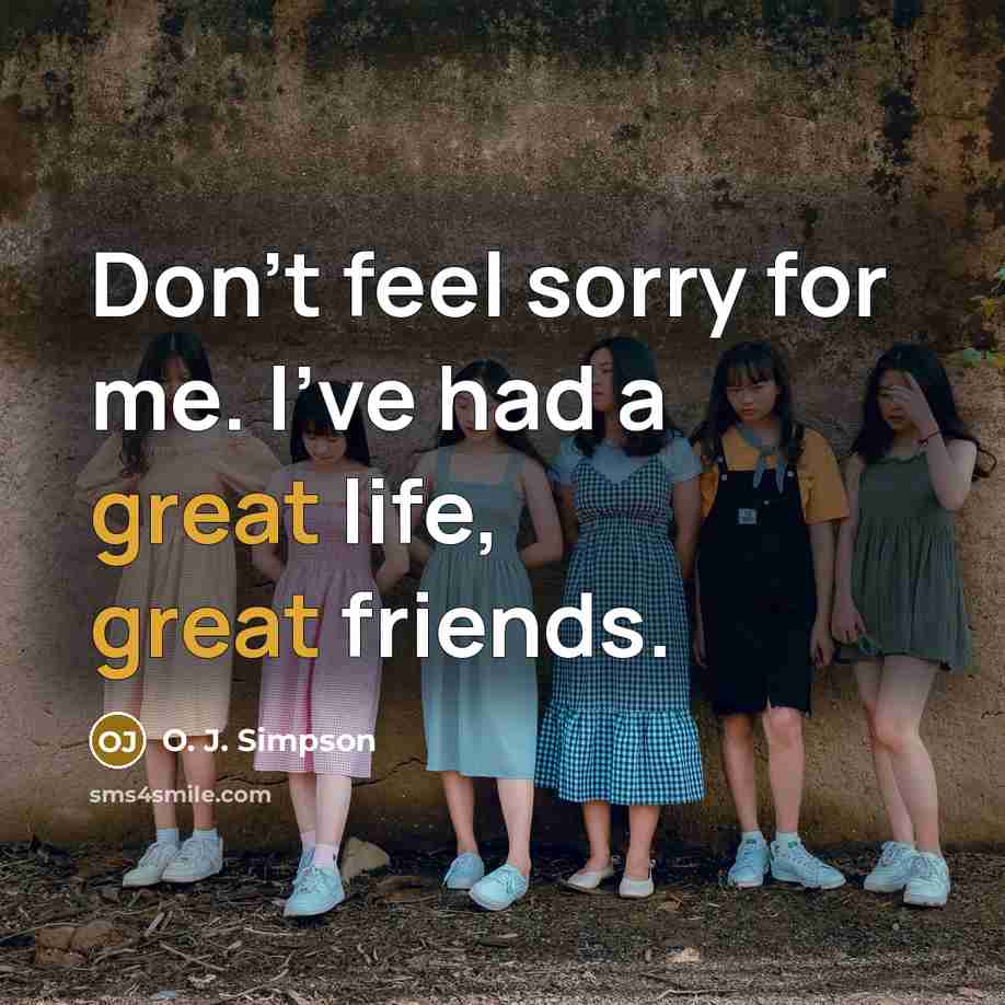 “Don't feel sorry for me. I've had a great life,…” quote by O. J. Simpson