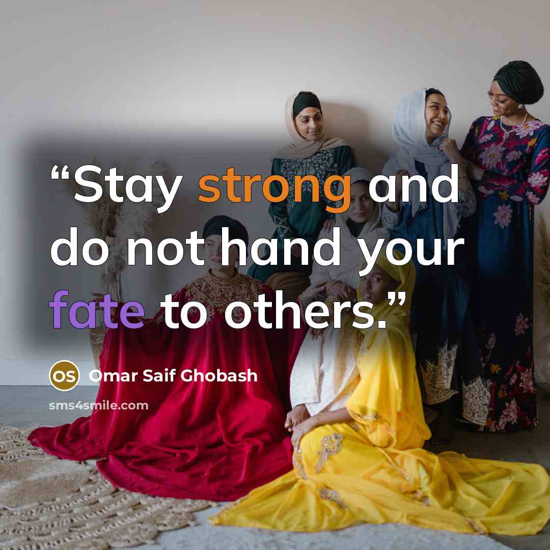 “Stay strong and do not hand your fate to others.” quote by Omar Saif Ghobash