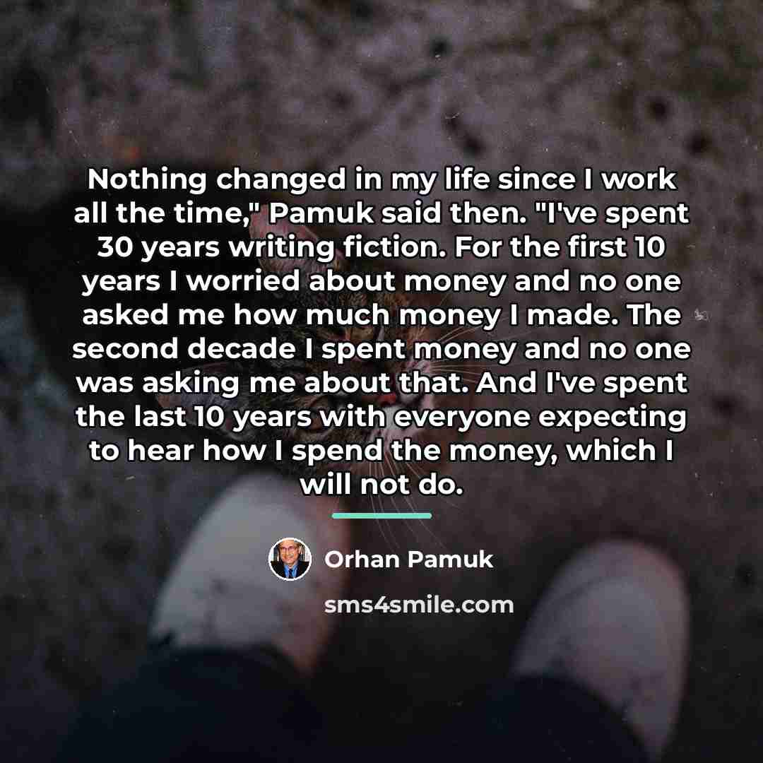 “Nothing changed in my life since I work all the…” quote by Orhan Pamuk