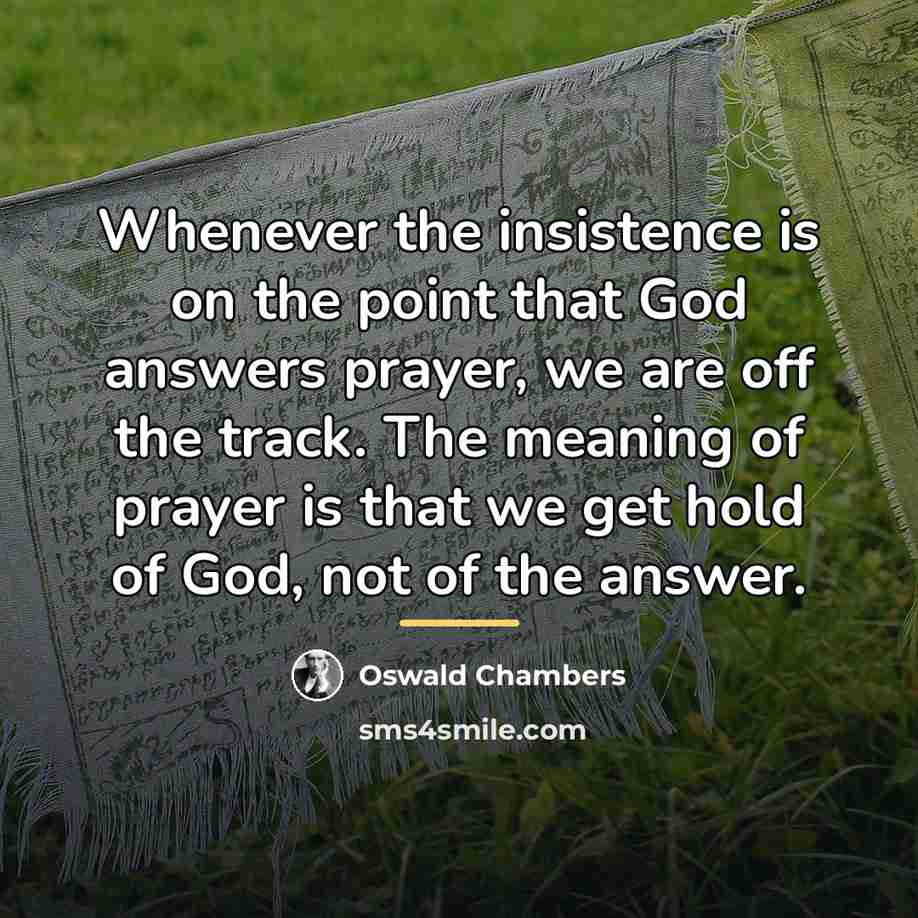 “Whenever the insistence is on the point that God answers…” quote by Oswald Chambers