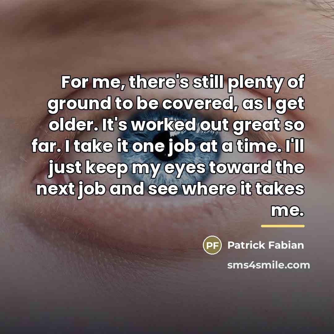 “For me, there's still plenty of ground to be covered,…” quote by Patrick Fabian