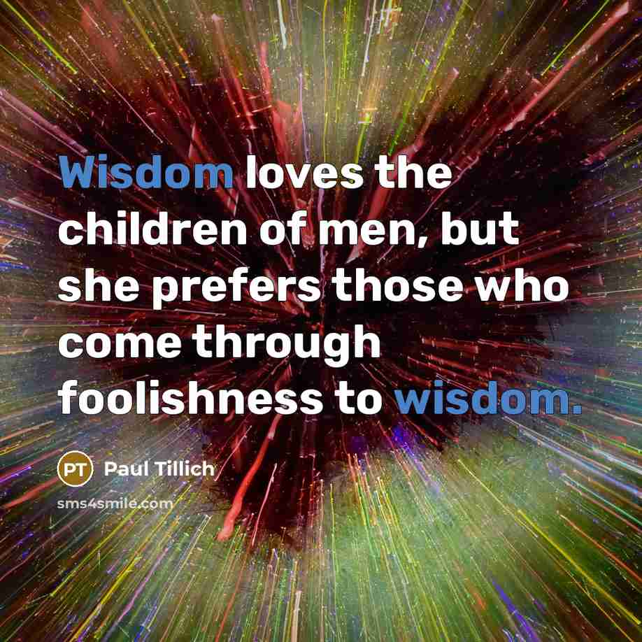 “Wisdom loves the children of men, but she prefers those…” quote by Paul Tillich