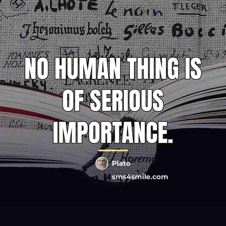 “No human thing is of serious importance.…” quote by Plato