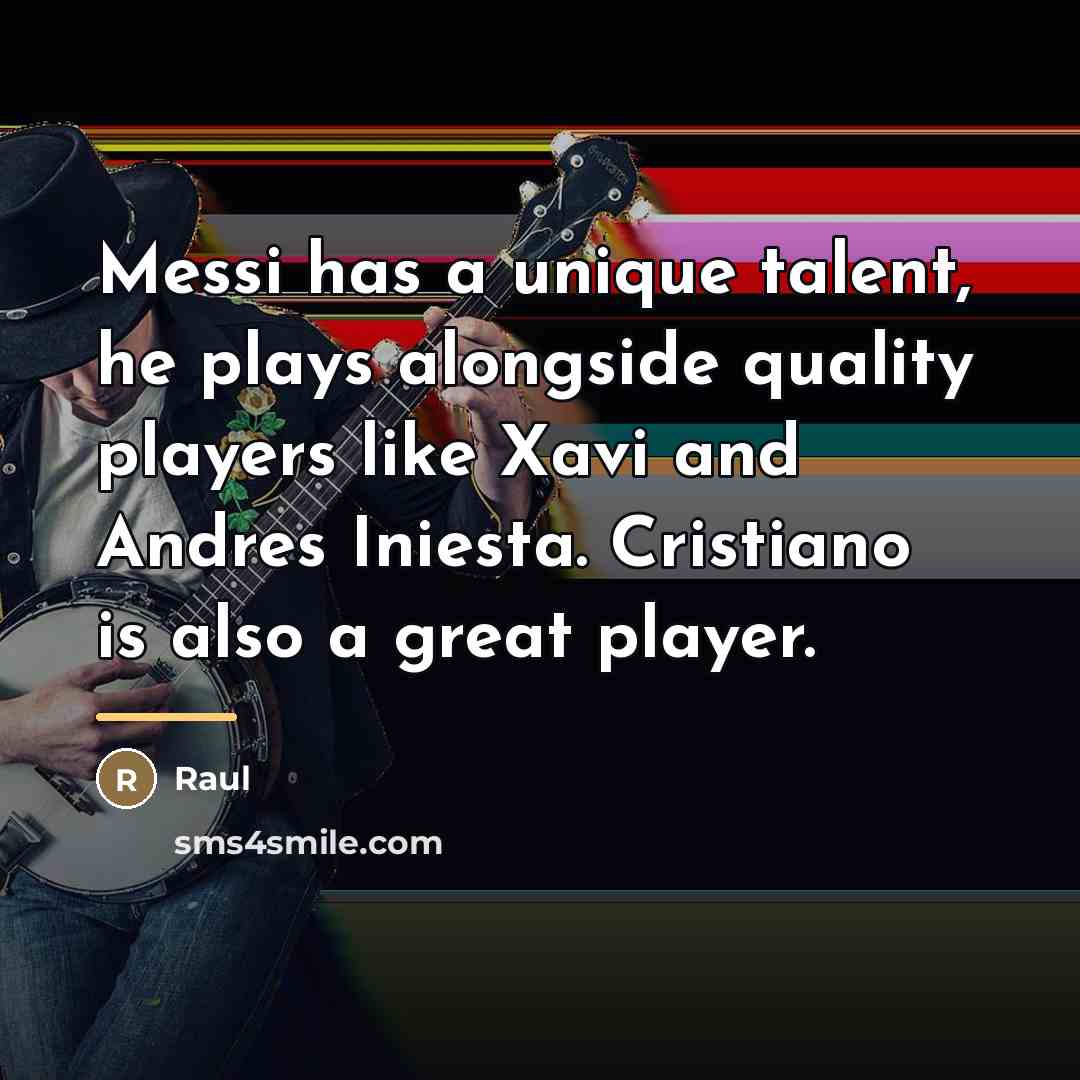 “Messi has a unique talent, he plays alongside quality players…” quote by Raul