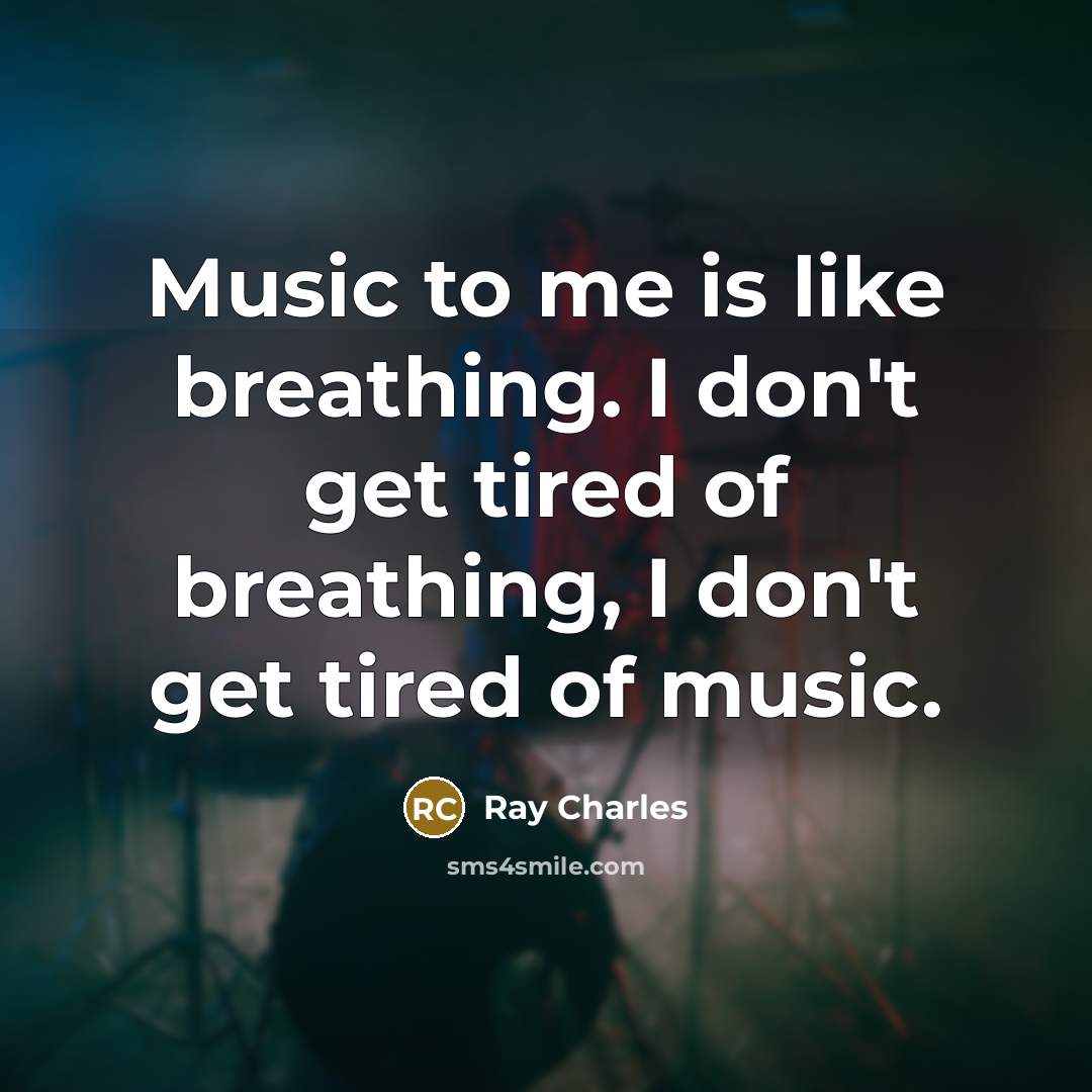 “Music to me is like breathing. I don't get tired…” quote by Ray Charles