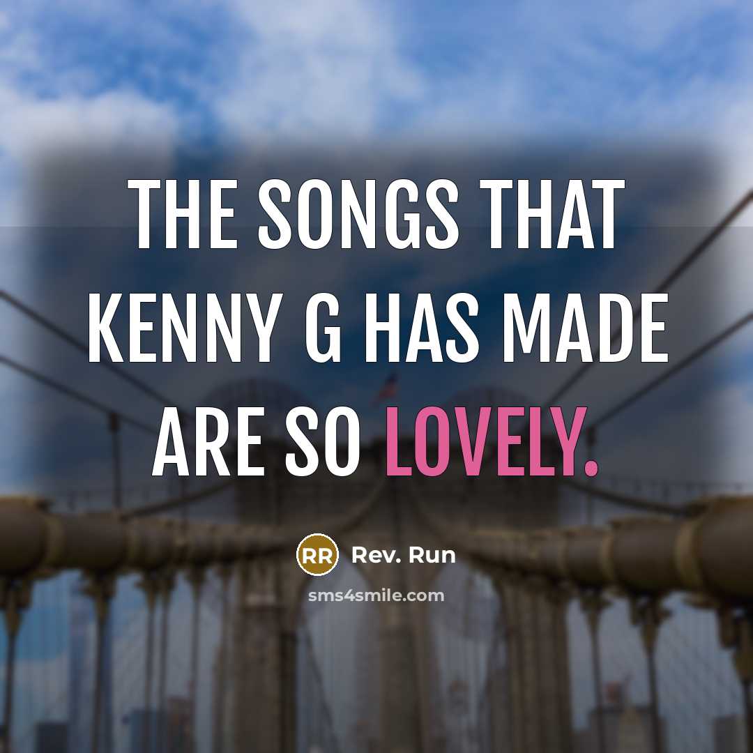 “The songs that Kenny G has made are so lovely.…” quote by Rev. Run