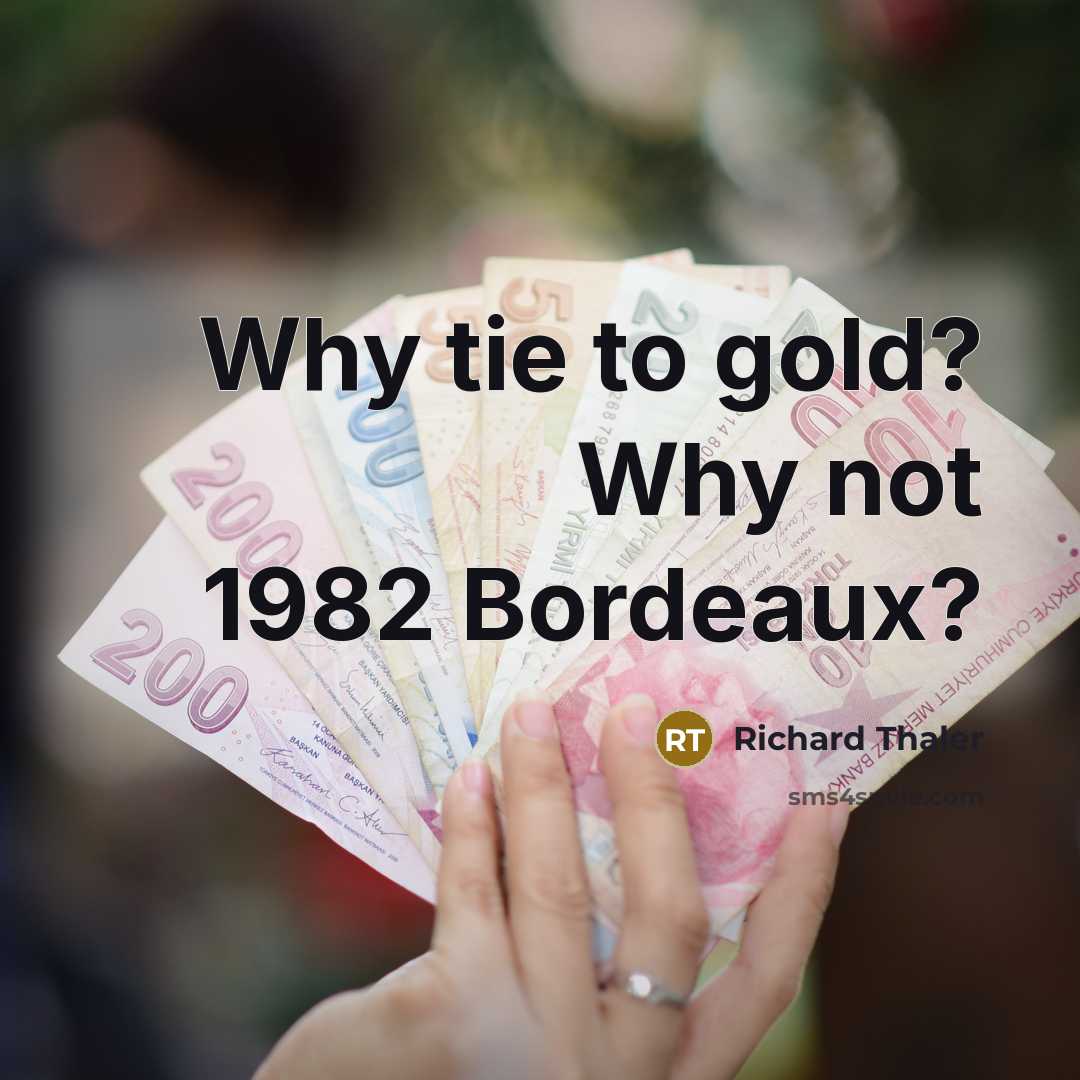 “Why tie to gold? Why not 1982 Bordeaux?…” quote by Richard Thaler