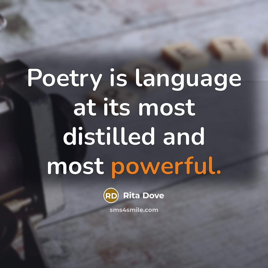 “Poetry is language at its most distilled and most powerful.” quote by Rita Dove