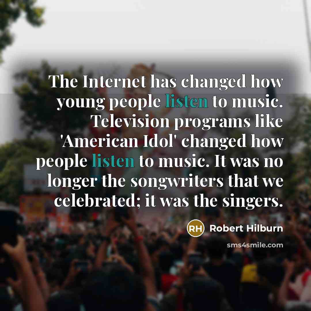 “The Internet has changed how young people listen to music.…” quote by Robert Hilburn