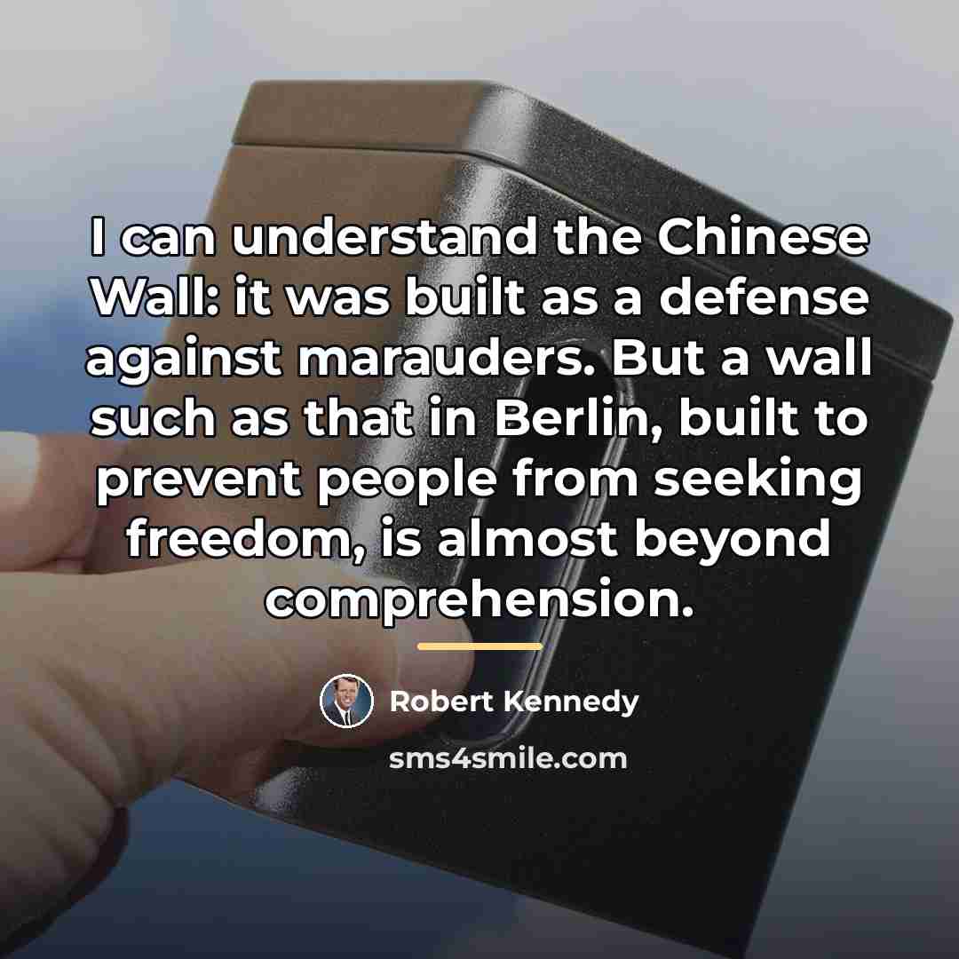 “I can understand the Chinese Wall: it was built as…” quote by Robert Kennedy
