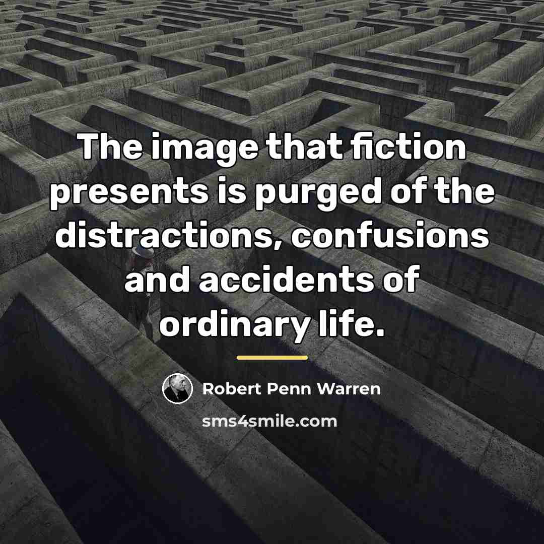 “The image that fiction presents is purged of the distractions,…” quote by Robert Penn Warren