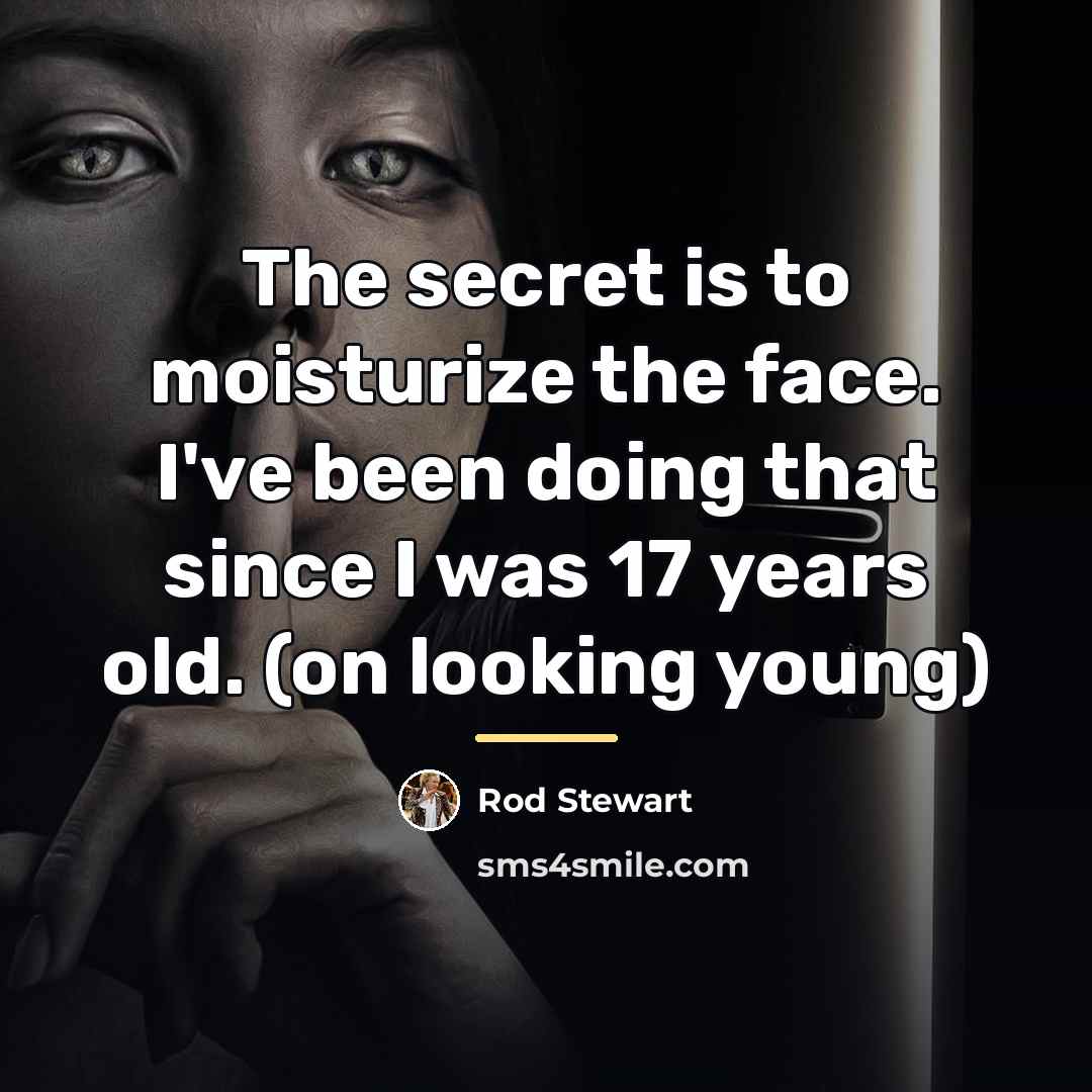 “The secret is to moisturize the face. I've been doing…” quote by Rod Stewart