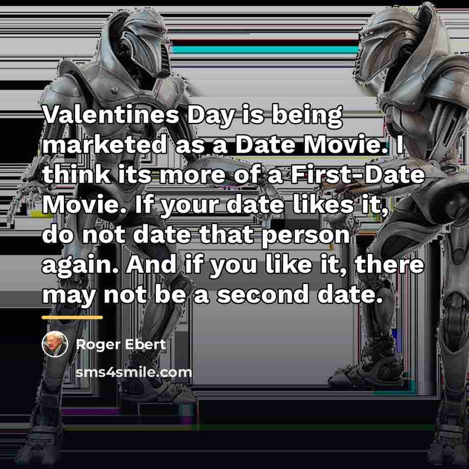 “Valentines Day is being marketed as a Date Movie. I…” quote by Roger Ebert