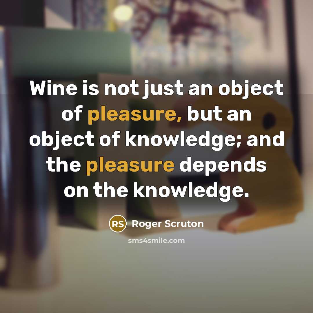“Wine is not just an object of pleasure, but an…” quote by Roger Scruton