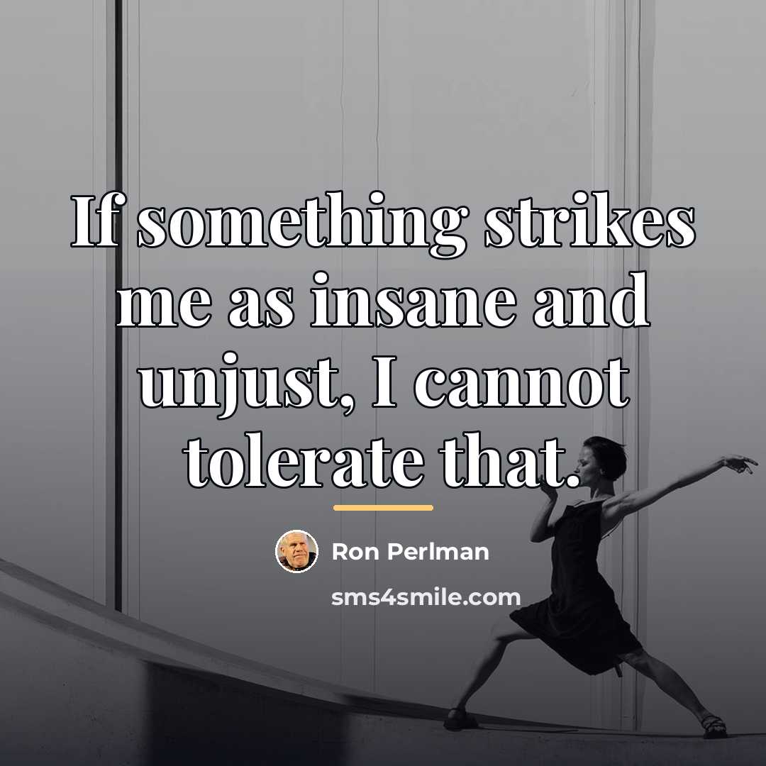 “If something strikes me as insane and unjust, I cannot…” quote by Ron Perlman