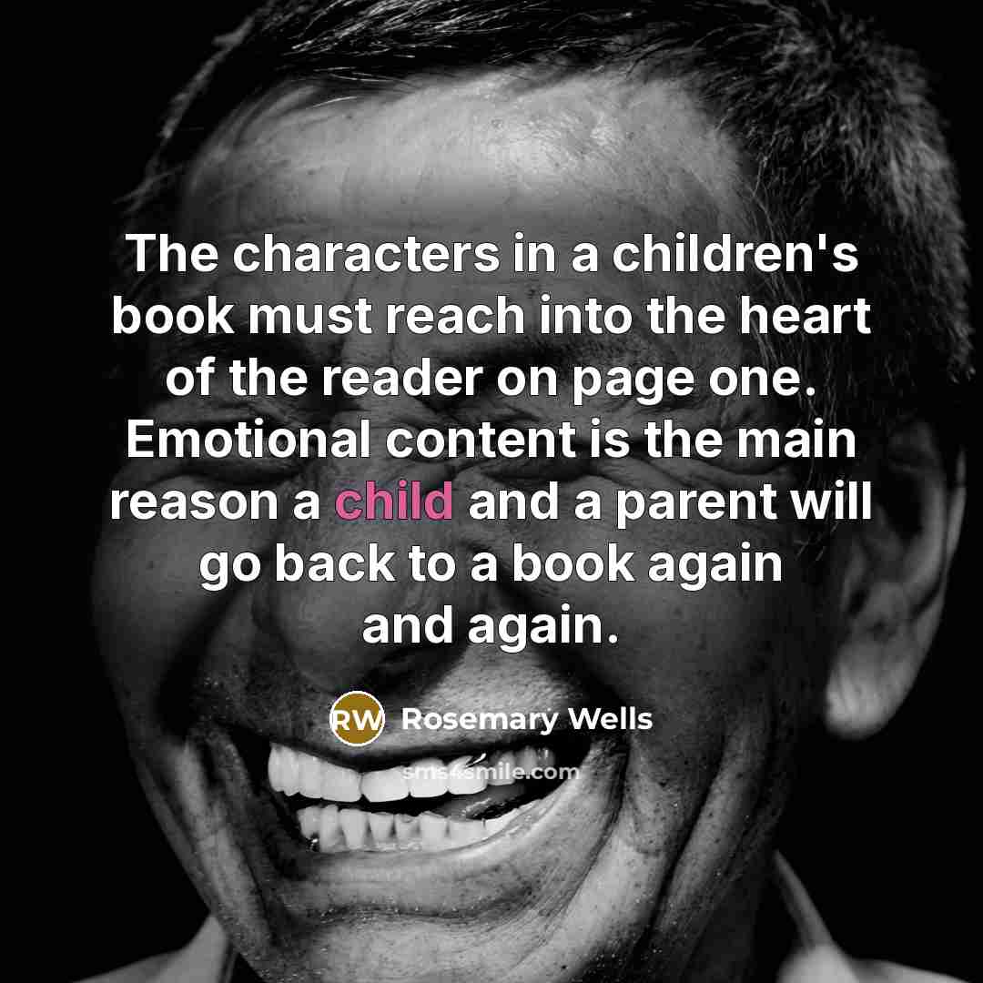 “The characters in a children's book must reach into the…” quote by Rosemary Wells