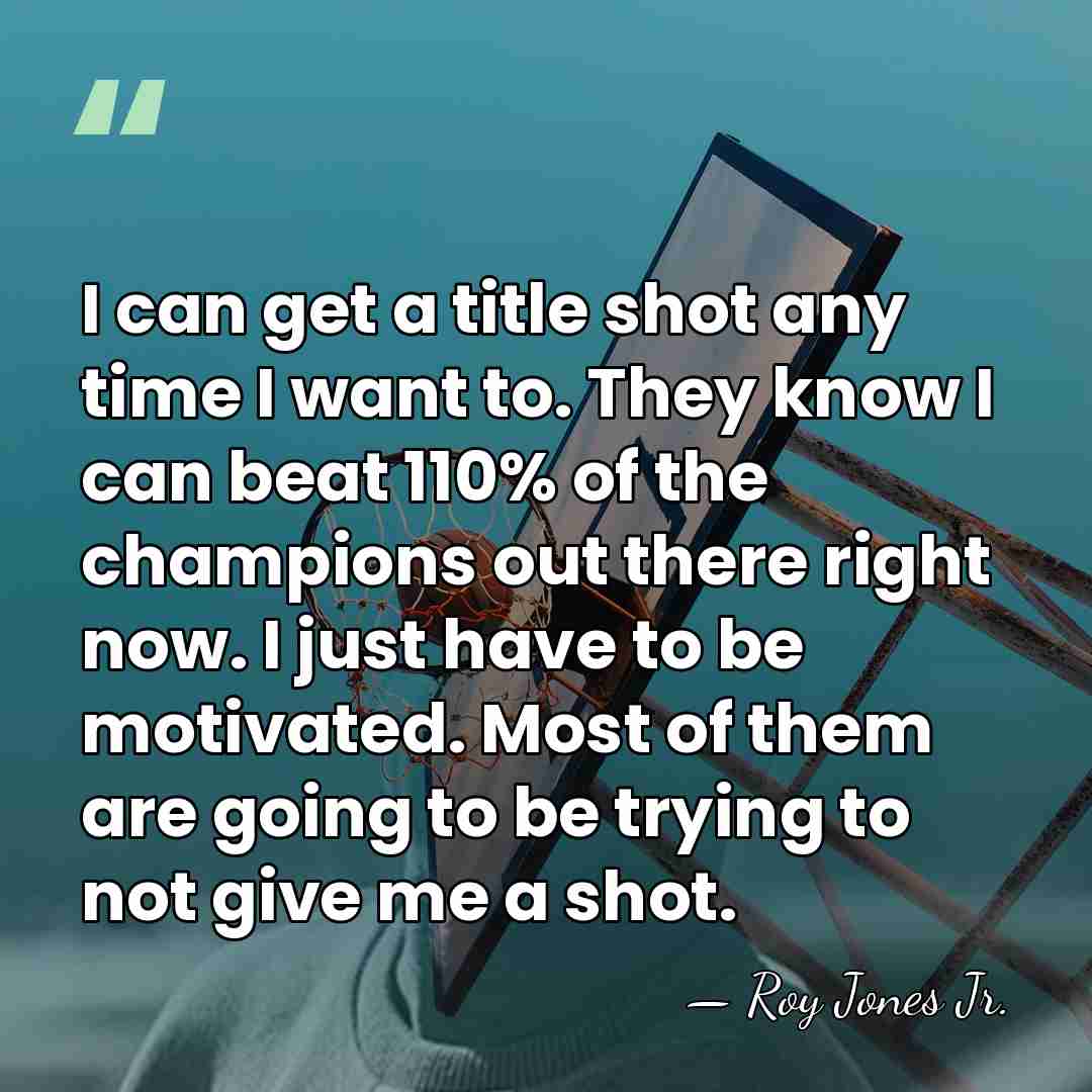I can get a title shot any time I want to. They&hellip; - Roy Jones Jr.