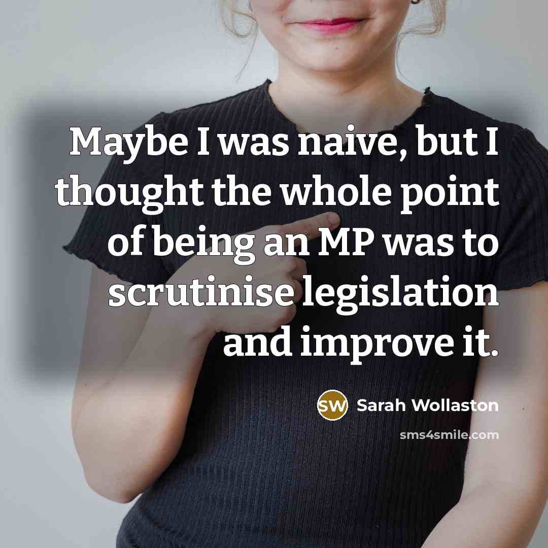 “Maybe I was naive, but I thought the whole point of being an MP was to scrutinise legislation and improve it.” quote by Sarah Wollaston