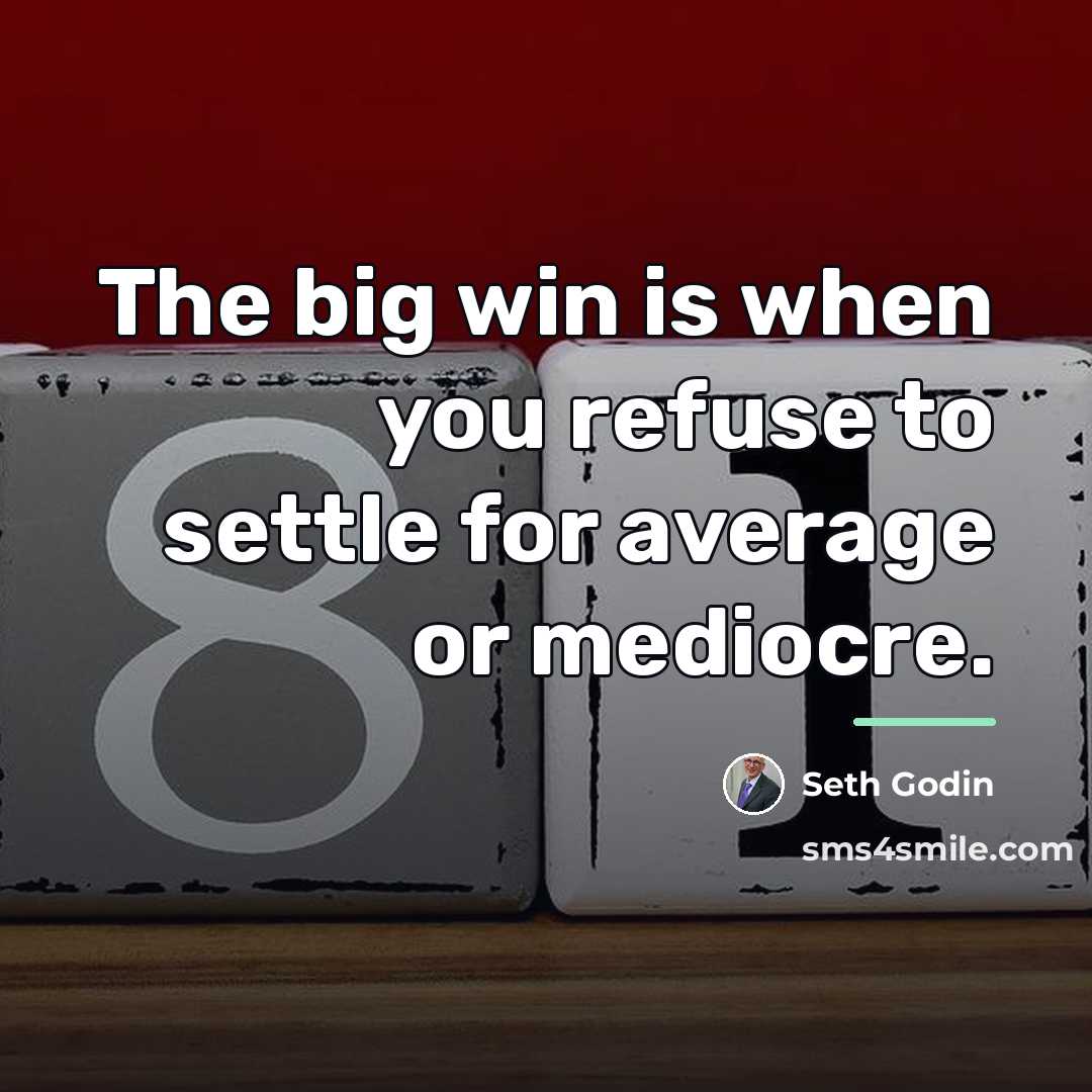 “The big win is when you refuse to settle for…” quote by Seth Godin