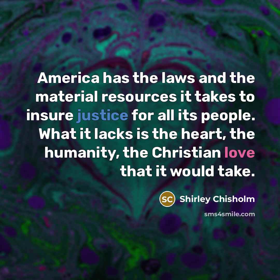 “America has the laws and the material resources it takes…” quote by Shirley Chisholm