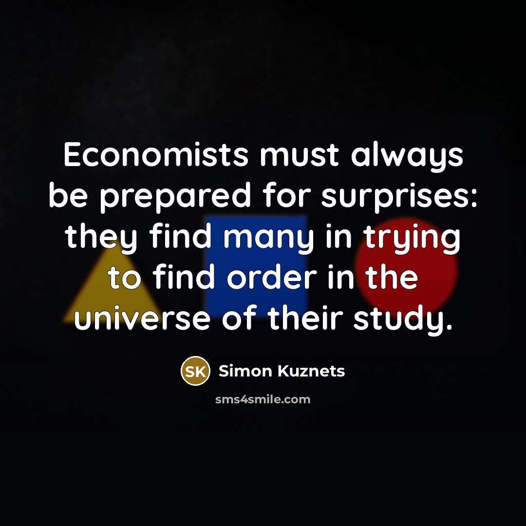 “Economists must always be prepared for surprises: they find many…” quote by Simon Kuznets
