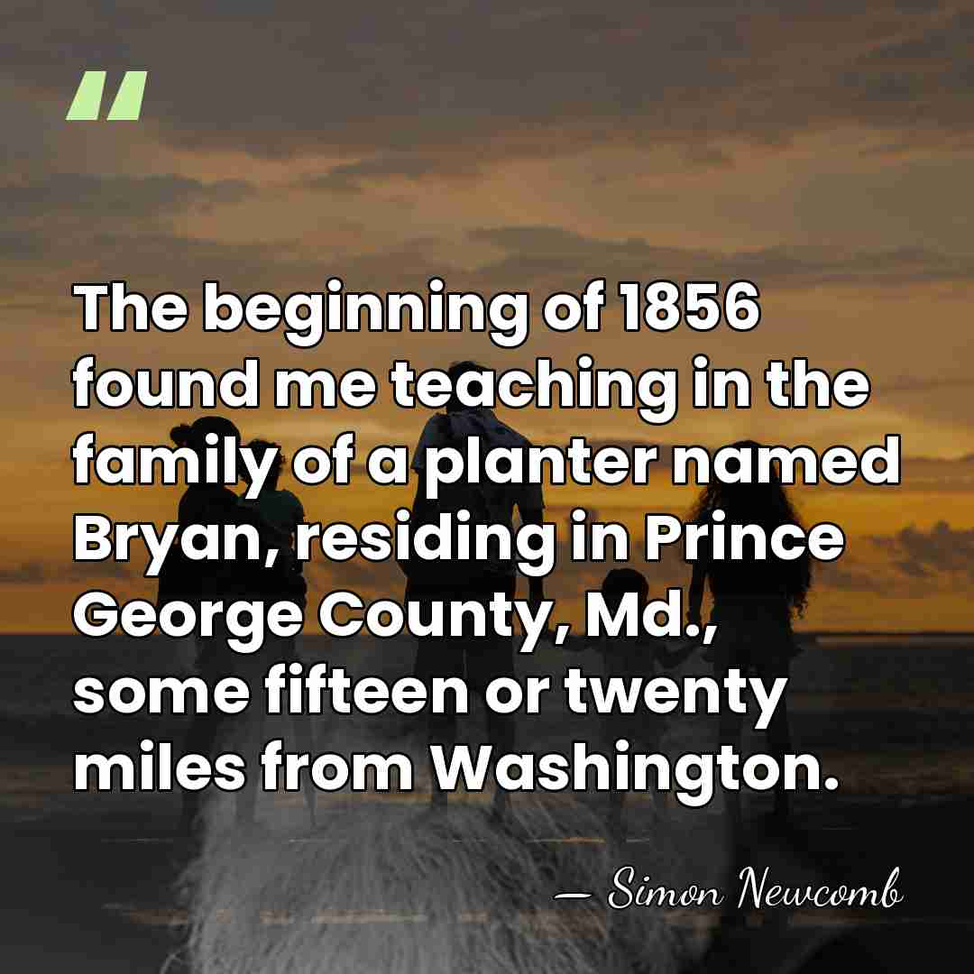 The beginning of 1856 found me teaching in the family of a&hellip; - Simon Newcomb