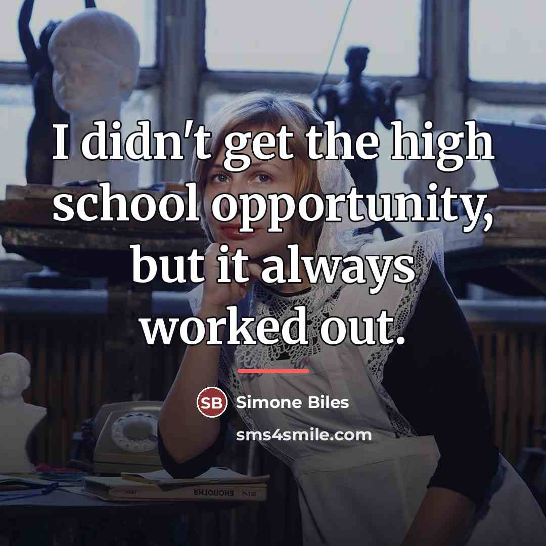 “I didn't get the high school opportunity, but it always…” quote by Simone Biles