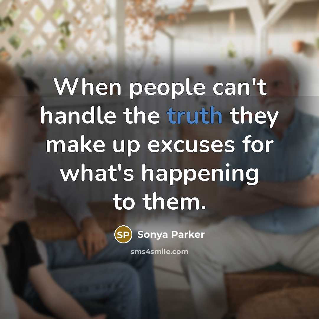 “When people can't handle the truth they make up excuses…” quote by SONYA PARKER