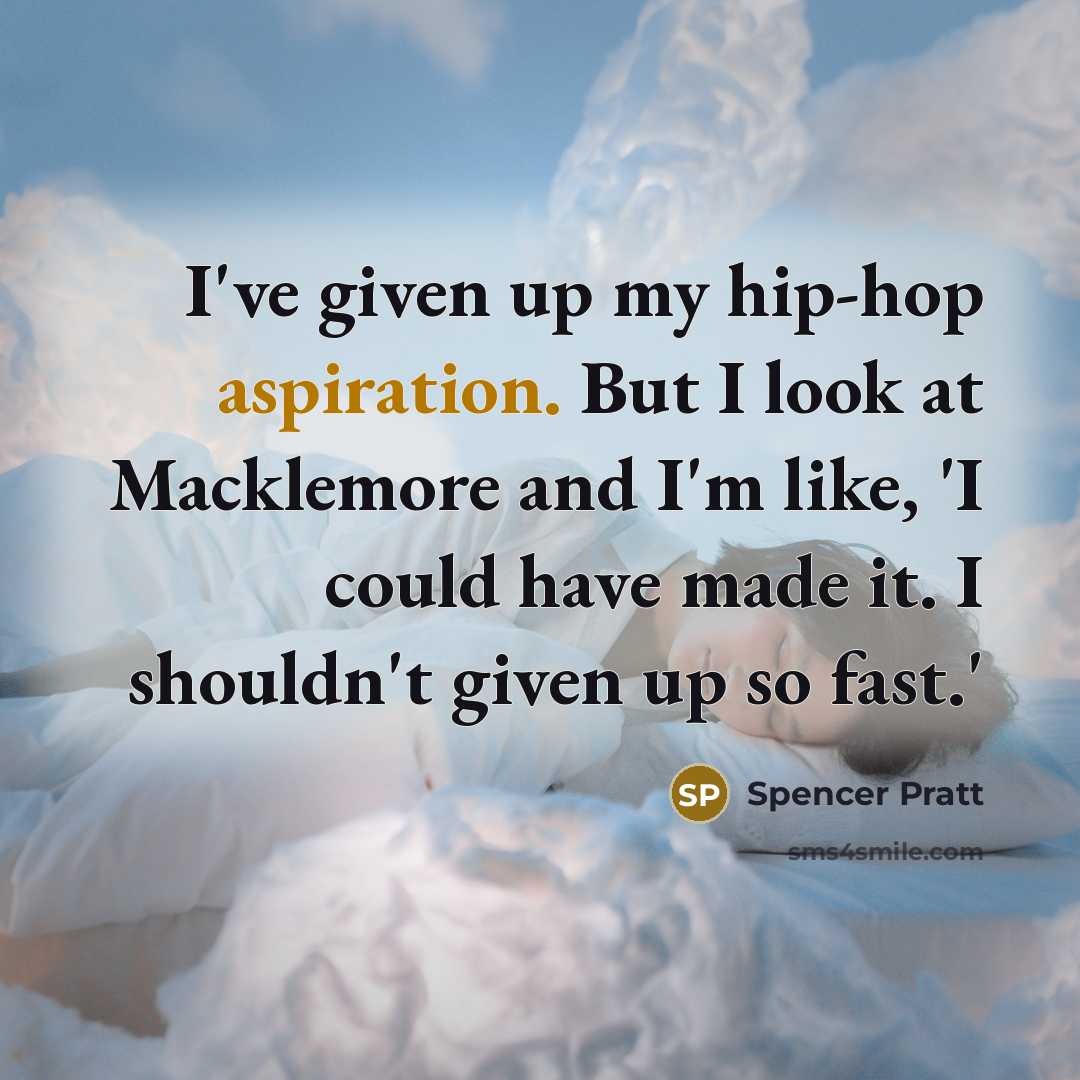 “I've given up my hip-hop aspiration. But I look at…” quote by Spencer Pratt