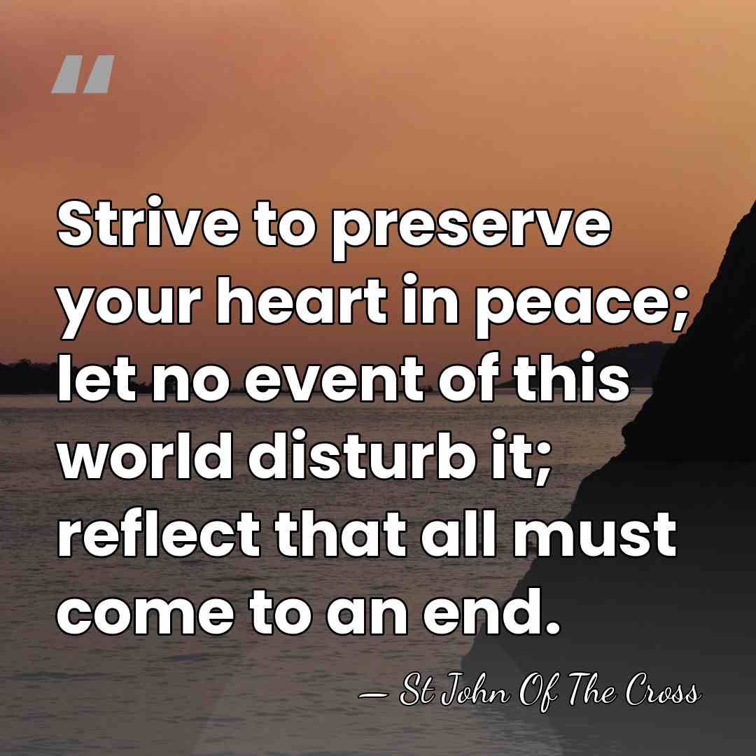 Strive to preserve your heart in peace; let no event of this&hellip; - St John Of The Cross
