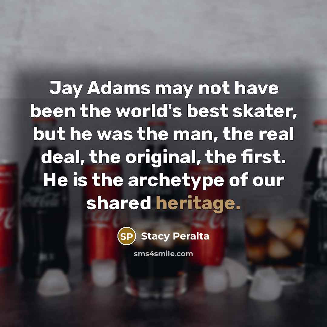 “Jay Adams may not have been the world's best skater,…” quote by Stacy Peralta