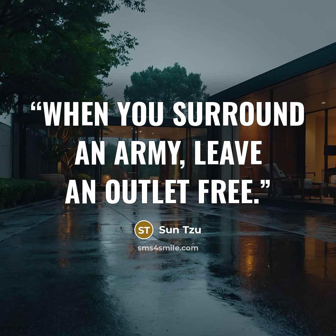 “When you surround an army, leave an outlet free.” quote by Sun Tzu
