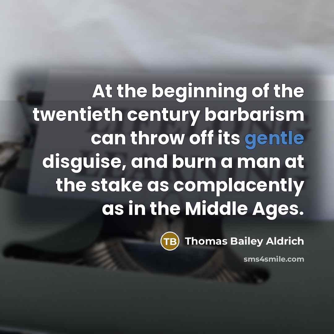“At the beginning of the twentieth century barbarism can throw…” quote by Thomas Bailey Aldrich